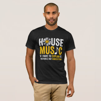House Music If I Have To Explain It  T-shirt