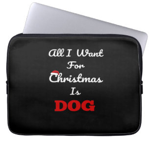 Housse Pour Ordinateur Portable Tout ce que je veux pour Noël est un chien Cadeau