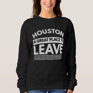 Houston A Great Place To Leave, Sarcastic Houston Trui