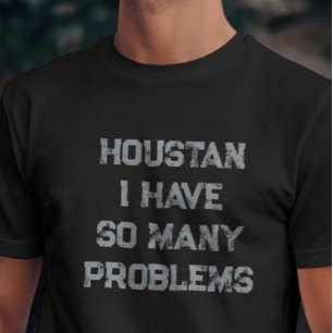 Houston, ik heb zo veel problemen met t-shirt