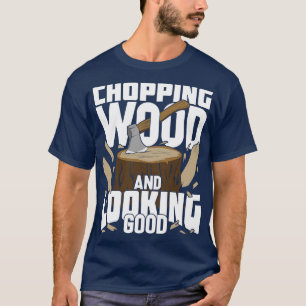 Hout hakken en er goed uitzien Houthakkerscadeau T-shirt