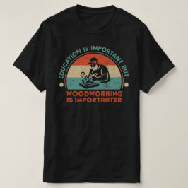 Houtbewerking Is Belangrijk T-shirt