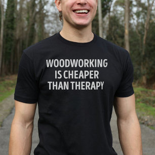 Houtbewerking is goedkoper dan therapie houtbewerk t-shirt