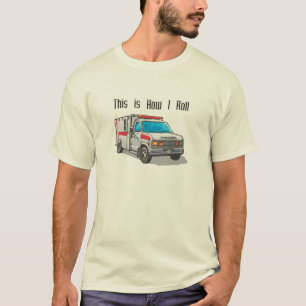 How I Roll Ambulance T-shirt