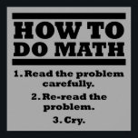 How To Do Math Funny Poster Sign<br><div class="desc">DON’T SEE IT? STILL WANT IT? Any of the designs you see here can be customized and put on any of the many Zazzle products! We’ll start on your request as soon as you send it to allangeeD0Tmail@gmailD0Tcom Have you been looking for funny posters and signs on the Internet? Every...</div>