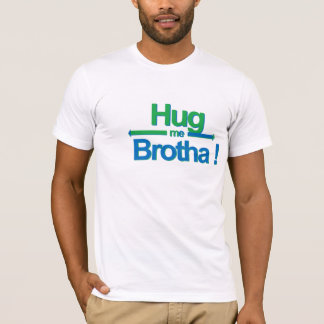 Hug me Brotha! T-shirt