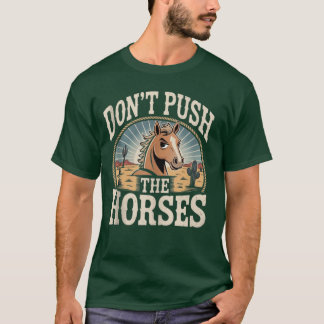 Humor and Sarcastic Quote Don’t Push The Horses T-shirt
