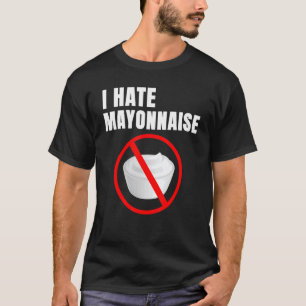 Humor Mayo Haters I Hate Mayonnaise T-shirt