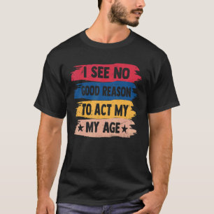 Humor oud Gezegde ik zie geen goede reden om T-shirt