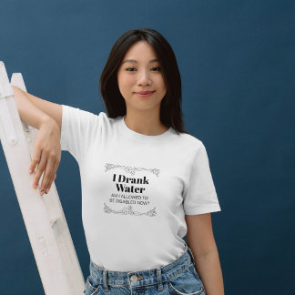 Humor over beperkingen: Ik heb water gedronken T-shirt