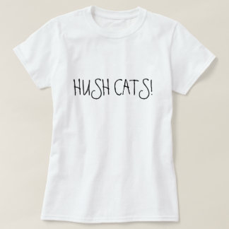 HUSH CATS! T-SHIRT
