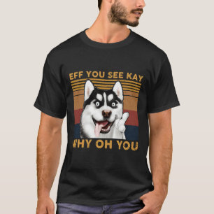 Husky Eff Je ziet Kay Waarom Oh You T-shirt
