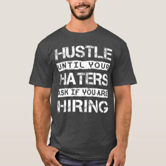 Hustle Until Your Haters Ask IF You are Hiring Ins T-shirt
