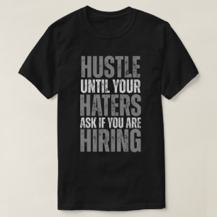 Hustle Until Your Haters Ask If You're Hiring T-shirt