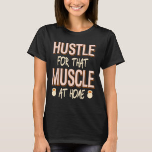 Hustle voor die spier thuis kracht training t-shirt