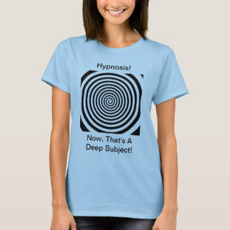 Hypnosis - Nu, dat is een diep onderwerp van T-Shi T-shirt