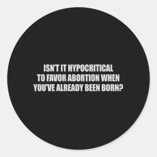 Hypocriet om voor abortus T-shirt te zijn Ronde Sticker