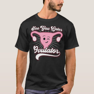 Hysterectomy Funny Gifts See You Later Ovulator T-shirt