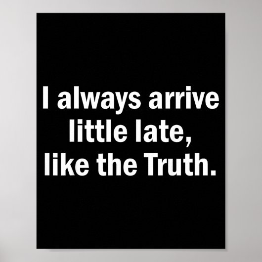 I Always Arrive Late Like The Truth Funny Sarcasti Poster (Voorkant)