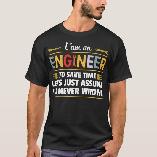 I am an Engineer to save time i'm never wrong  T-shirt (Voorkant)