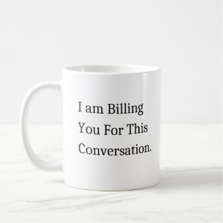 I Am Billing You For This Conversation Koffiemok