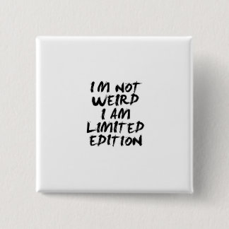 I Am Not Weird I Am Limited Edition Badge