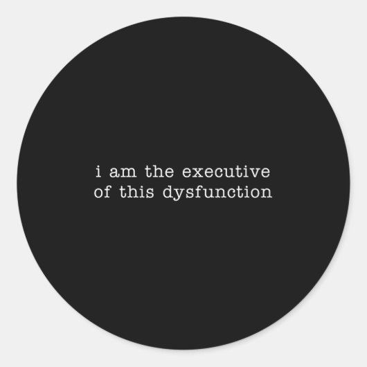 I Am The Executive Of This Dysfunction Premium Tri Ronde Sticker (Voorkant)