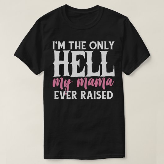 I AM THE ONLY HELL MY MAMA EVER RAISED SHIRT (Design voorkant)