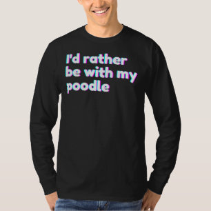 I& 39 D liever met mijn poedel poedel mam T-shirt