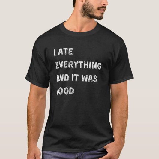 i ate everything and it was good t-shirt (Voorkant)