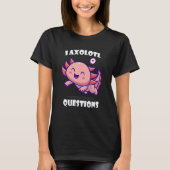 I Axolotl Questions Cute アホロートル T-shirt (Voorkant)