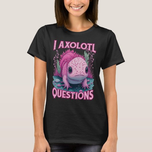 I Axolotl Questions Never Stop Axolotl Questions B T-shirt (Voorkant)