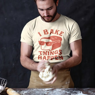 I Bake Things Happen Funny Baker T-Shirt for Chefs