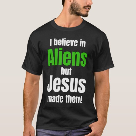 I believe in Aliens but Jesus made them T-shirt (Voorkant)