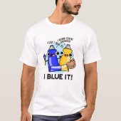 I Blue it Funny Artist Paint Pun T-shirt (Voorkant)