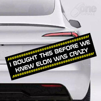 i bought this before we knew elon was crazy bumpersticker
