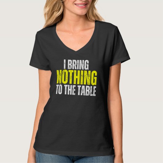 I Bring Nothing To The Table Self Deprecating Clev T-shirt (Voorkant)