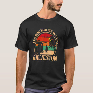 I Browse Beaches And Surf Galveston Surfing Texas  T-shirt