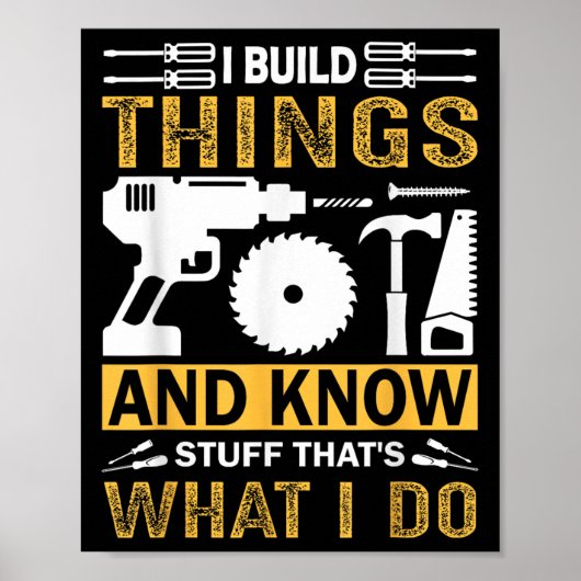I Build Things And I Know Stuff That's What I Do  Poster (Voorkant)