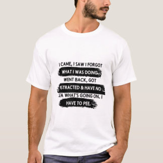 I CAME I SAW I FORGOT WHAT I WAS DOING I WENT Back T-shirt