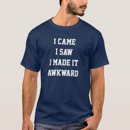 I came i saw i made it awkward T-shirt