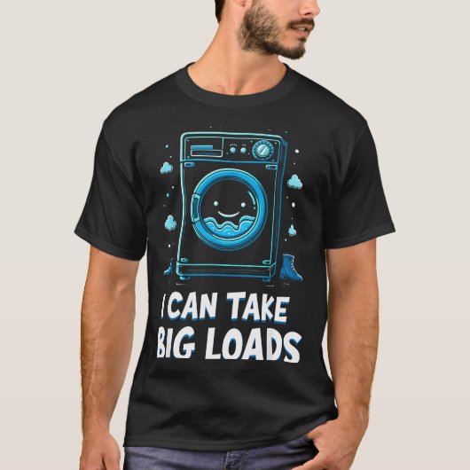 I Can Take Big Loads Funny Laundry Day Washing Mac T-shirt (Voorkant)