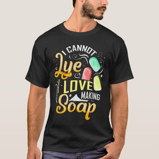 I Cannot Lye I Love Making Soap T-shirt (Voorkant)