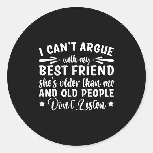 I Can't Argue With My Friend She's Older Than Ronde Sticker (Voorkant)