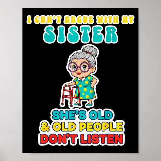 I Can't Argue With My Sister She's Old &amp; Old P Poster (Voorkant)