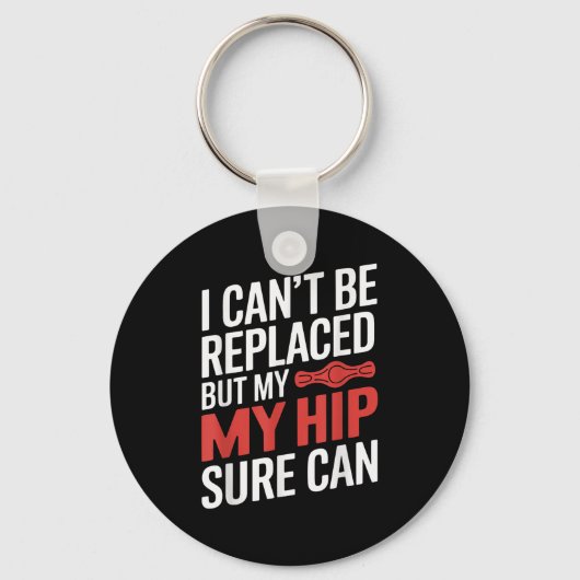 I Can't Be Replaced, But My Hip Sure Can Hip Repla Sleutelhanger (Voorkant)