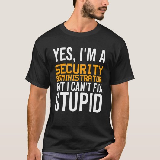 I Can't Fix Stupid - Funny Security Administrator_ T-shirt (Voorkant)