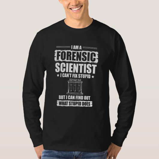 I Can't Fix Stupid I Am A Forensic Scientist T-shirt (Voorkant)