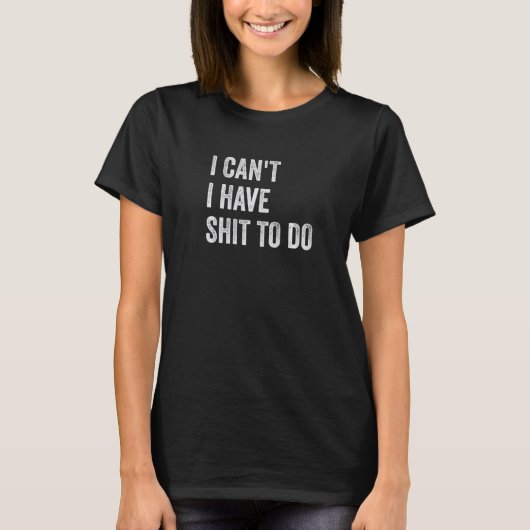 I Can't I have Crap to Do T-shirt (Voorkant)