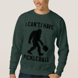  I Can't I Have Pickleball - Bigfoot Funny Trui